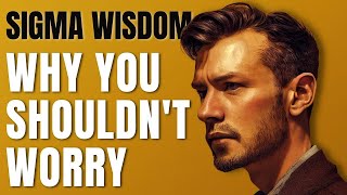 Why You Shouldn’t Worry | Sigma Wisdom