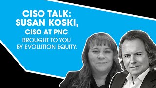 CISO Talk: Susan Koski, CISO at PNC. Brought to you by Evolution Equity.