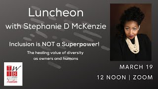 TWIB Austin - March 2021 Luncheon Speaker - Stephanie D McKenzie, Inclusion is NOT a Superpower!