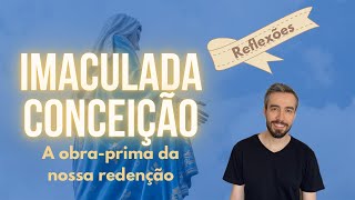 Imaculada Conceição - A obra-prima da nossa redenção!