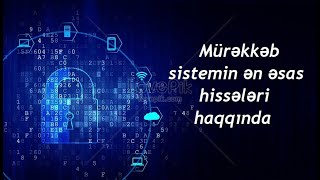 Mürəkkəb sistemin ən əsas hissələri haqqında