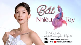 Ngồi Đây Mình Kể Nhau Nghe | Tập 9 | Bắt Cá Nhiều Tay | Xuân Lan Official