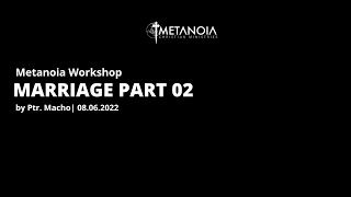 Metanoia Workshop - Marriage Part 2 | 080622