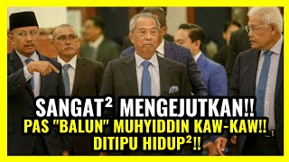 SANGAT² MENGEJUTKAN!! PAS "BALUN" MUHYIDDIN KAW-KAW!! DITIPU HIDUP²!!