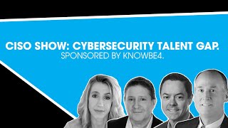 CISO Show: Cybersecurity Talent Gap. Sponsored by KnowBe4