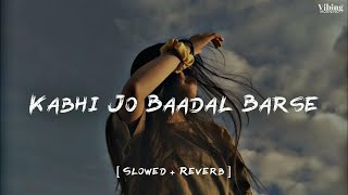 Kabhi Jo Baadal Barse [ Slowed + Reverb ]