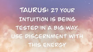 Taurus: 27 Your Intuition is Being Tested in a Big Way. Use Discernment with This Energy