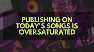 Publishing On Today's Songs Is Oversaturated