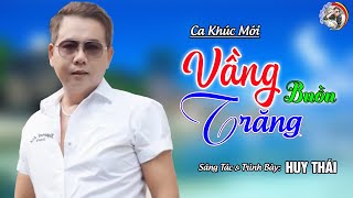 Sáng Tác 🎶 VẦNG TRĂNG BUỒN ✔️ HUY THÁI ⏩️ NGHE TAN NÁT CÕI LÒNG😥