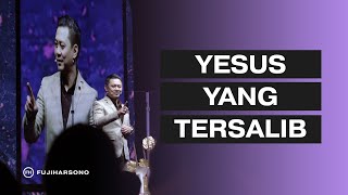 YESUS YANG TERSALIB - Fuji Harsono - Official Khotbah