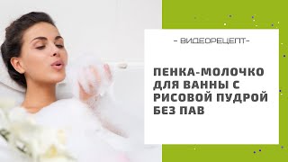 Готовим натуральную успокаивающую пенку-молочко для ванны с рисовой пудрой без содержания ПАВ