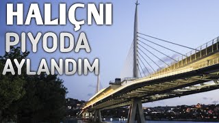 HALIÇNI PIYODA AYLANDIM!