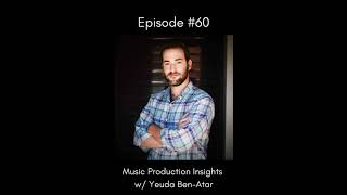 Music Production Insights w/ Yeuda Ben-Atar - EP 60