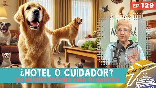 ¿Hotel o Cuidador? Las Mejores Opciones para Dejar a Tu Mascota / Viajando Seguros EP 129