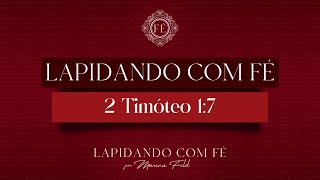 Lapidando com Fé: 2 Timóteo 1:7 | Marina Feld