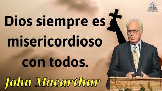 Dios siempre es misericordioso con todos - JOHN MACARTHUR 2024