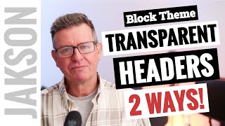 Block Themes : How to make transparent headers in WordPress 2024