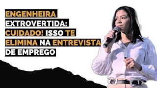 ENGENHEIRA EXTROVERTIDA: CUIDADO! Isso te elimina na entrevista de emprego.