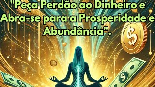 Peça Perdão ao Dinheiro e Abra-se para a Prosperidade com Gratidão e Amor 💸🙏