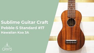 Ukulele Colors - Sublime Guitar Craft / Pebble-S Standard #17 - Hawaiian Koa 3A