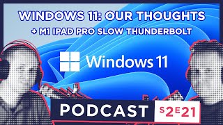 S2 E21 - Windows 11: same meat, different gravy? // M1 iPad Thunderbolt Speed