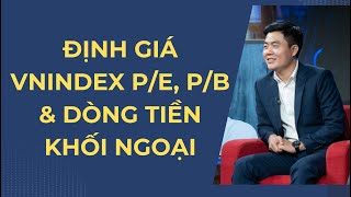 ĐỊNH GIÁ VNINDEX P/E, P,/B VÀ DÒNG TIỀN KHỐI NGOẠI