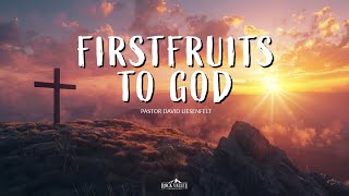 Firstfruits to God | Sabbath Christian Church | David Liesenfelt | 2024-06-16