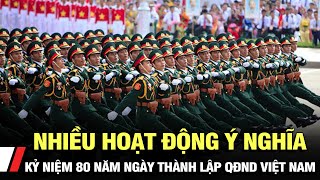 Nhiều hoạt động ý nghĩa kỷ niệm 80 năm ngày thành lập Quận đội nhân dân Việt Nam