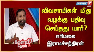 விவசாயிகள் மீது வழக்கு பதிவு செய்தது யார்? Erimalai Ramachandran |