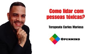 COMO LIDAR COM AS PESSOAS TÓXICAS? | Terapeuta Carlos Mariosa