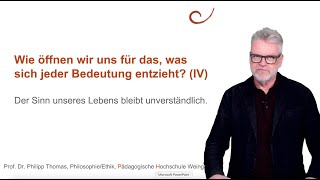 38 Wie öffnen wir uns für das, was sich jeder Bedeutung entzieht (IV) (Sinn unseres Lebens)