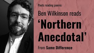 Ben Wilkinson reads ‘Northern Anecdotal’