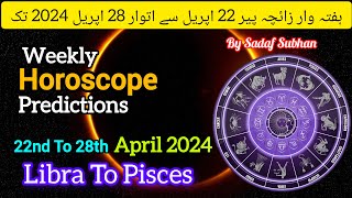 Weekly Horoscope 22-28 April 2024 Libra To Pisces Sadaf Subhan