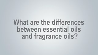 What are the differences between essential oils and fragrance oils?