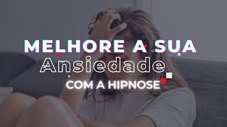 Hypnose para Ansiedade - Melhore sua mente, Transforme sua vida