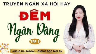 Truyện đời thực lôi cuốn: Đêm Ngàn Vàng Tập 3 - Giọng đọc Tâm An truyền cảm trầm ấm nghe cực thấm