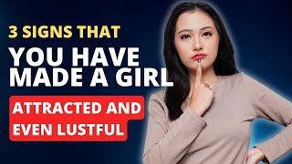 3 Signs That You Have Made A Girl Attracted And Even Lustful