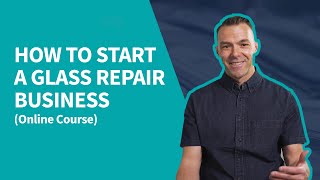 Starting a Glass Repair Business - COURSE TRAILER