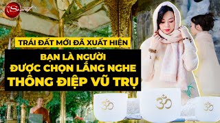 (Full) Trái Đất Mới Đã Xuất Hiện, Bạn Là Người Được Chọn Lắng Nghe Thông Điệp Này