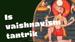 EXPLORING THE TANTRIK NATURE OF VAISHNAVAS / ARE THEY TANTRIK IN NATURE