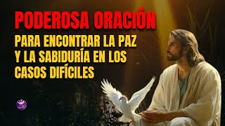 PODEROSA ORACIÓN PARA ENCONTRAR LA PAZ Y LA SABIDURÍA EN LOS CASOS DIFÍCILES