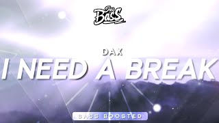 Dax ‒ I Need A Break 🔊 [Bass Boosted]