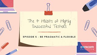 The Seven Habits of Highly Successful Testers - Episode 5: Be Pragmatic & Flexible