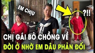 Chị chồng bỏ chồng về nhà em dâu ,ai mà chấp nhận  | Tin 4s