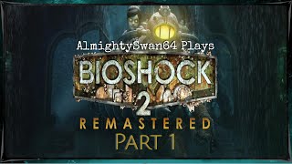 AlmightySwan64 Plays BioShock 2 Remastered (Part 1)