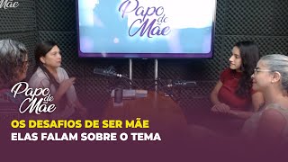 OS DESAFIOS DE SER MÃE - ELAS FALAM SOBRE O TEMA | PAPO DE MÃE