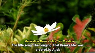 The title song"The Longing That Breaks Me" was created by Atiek