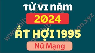 TỬ VI TUỔI ẤT HỢI 1995 NỮ MẠNG - năm 2024 Giáp Thìn