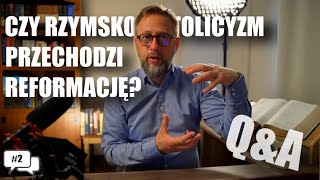 CZY RZYMSKO-KATOLICYZM PRZECHODZI AKTUALNIE REFORMACJĘ ? - O co chodzi Protestantom : Q&A cz.2