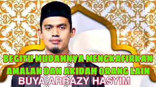 MEREKA MENGKAFIRKAN AMALAN DAN AKIDAH KITA || BUYA ARRAZY HASYIM